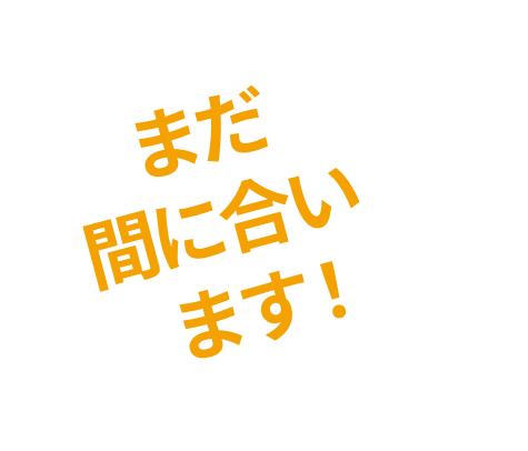 まだ間に合います