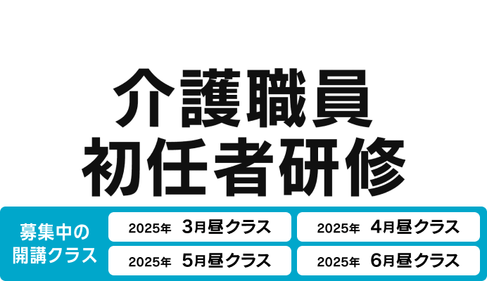 介護職員初任者研修 募集中の開講クラス 2025年3月昼クラス、2025年1〜3月夜クラス